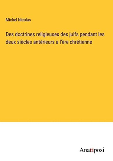 Des doctrines religieuses des juifs pendant les deux siècles antérieurs a l'ère chrétienne