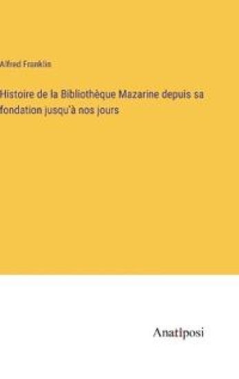Histoire de la Bibliothèque Mazarine depuis sa fondation jusqu'à nos jours