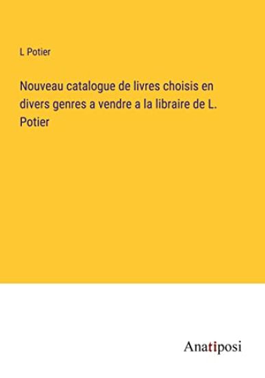Nouveau catalogue de livres choisis en divers genres a vendre a la libraire de L. Potier