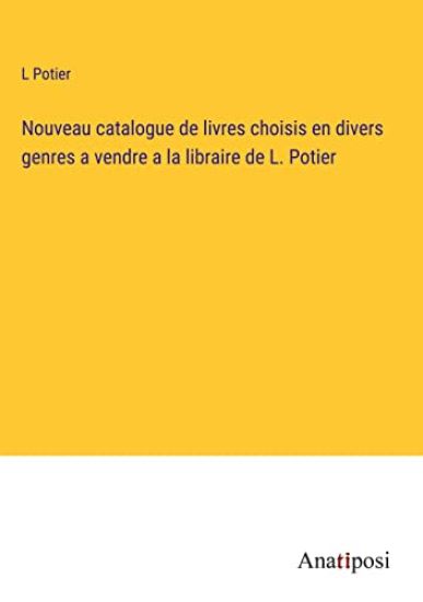 Nouveau catalogue de livres choisis en divers genres a vendre a la libraire de L. Potier