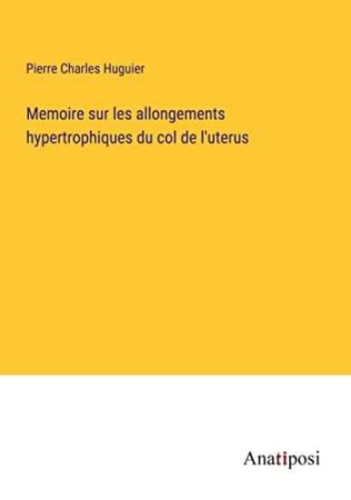 Memoire sur les allongements hypertrophiques du col de l'uterus
