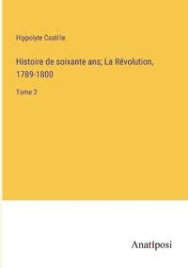 Histoire de soixante ans; La Révolution, 1789-1800