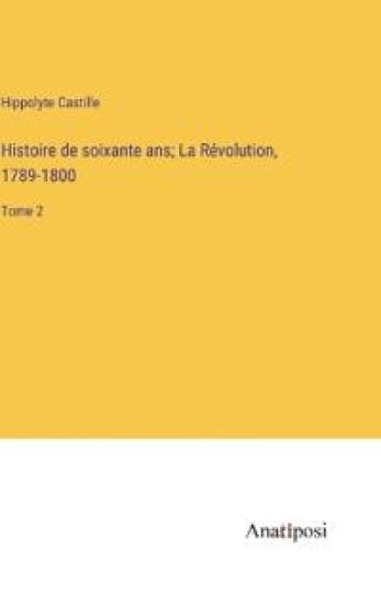 Histoire de soixante ans; La Révolution, 1789-1800