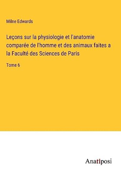Leçons sur la physiologie et l'anatomie comparée de l'homme et des animaux faites a la Faculté des Sciences de Paris