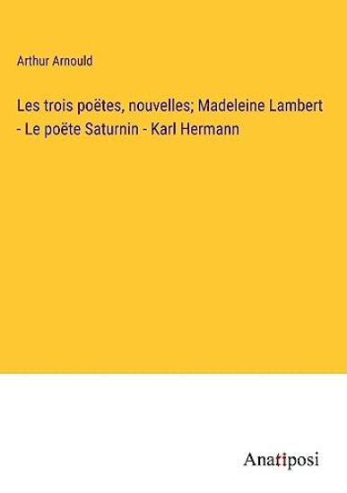 Les trois poëtes, nouvelles; Madeleine Lambert - Le poёte Saturnin - Karl Hermann