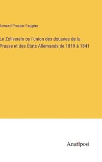 Le Zollverein ou l'union des douanes de la Prusse et des États Allemands de 1819 à 1841