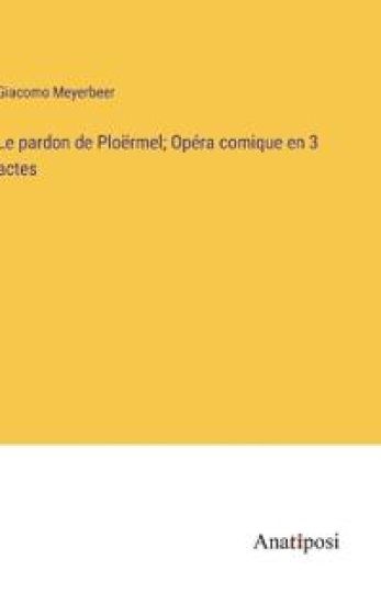 Le pardon de Ploërmel; Opéra comique en 3 actes