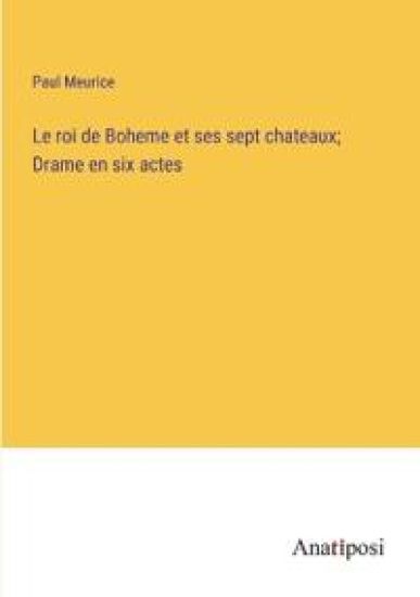 Le roi de Boheme et ses sept chateaux; Drame en six actes