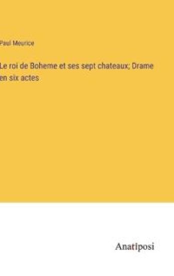 Le roi de Boheme et ses sept chateaux; Drame en six actes