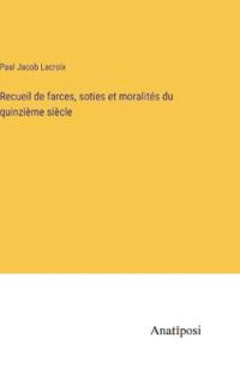 Recueil de farces, soties et moralités du quinzième siècle