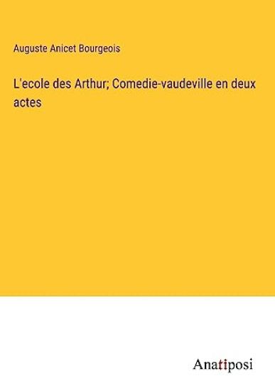 L'ecole des Arthur; Comedie-vaudeville en deux actes