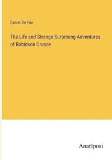 The Life and Strange Surprising Adventures of Robinson Crusoe