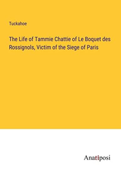 The Life of Tammie Chattie of Le Boquet des Rossignols, Victim of the Siege of Paris