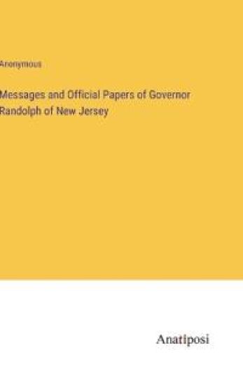 Messages and Official Papers of Governor Randolph of New Jersey