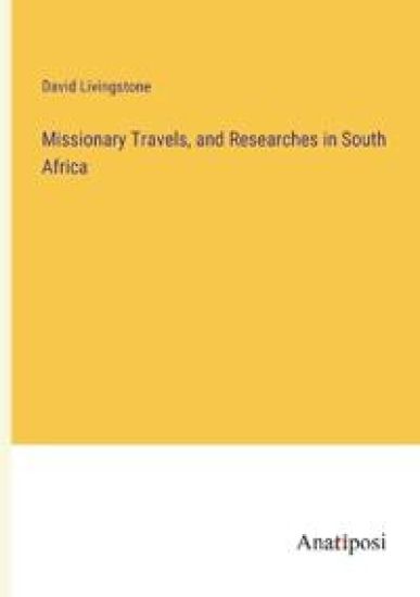Missionary Travels, and Researches in South Africa