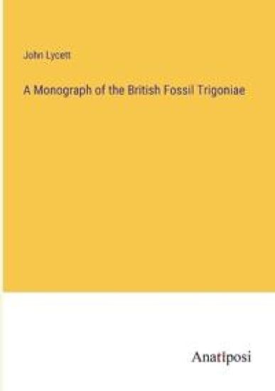 A Monograph of the British Fossil Trigoniae
