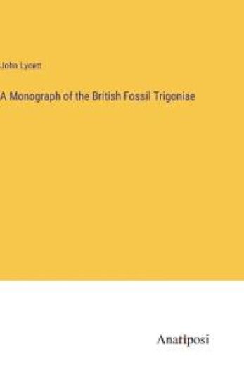 A Monograph of the British Fossil Trigoniae