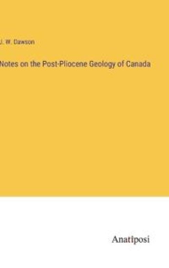Notes on the Post-Pliocene Geology of Canada