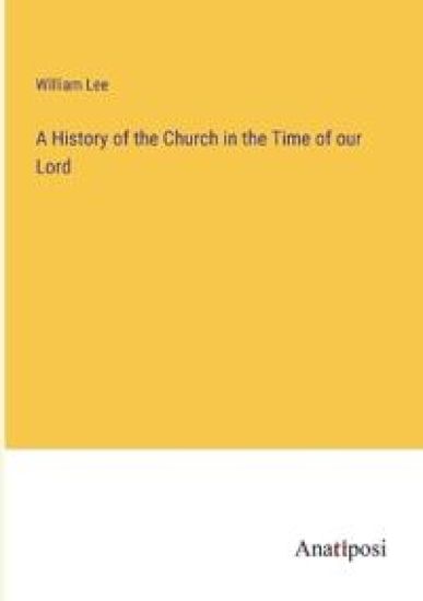 A History of the Church in the Time of our Lord