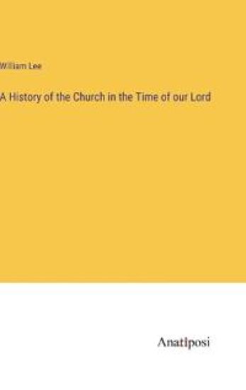 A History of the Church in the Time of our Lord