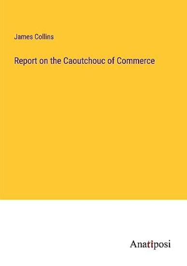 Report on the Caoutchouc of Commerce