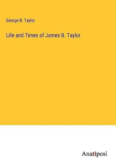 Life and Times of James B. Taylor