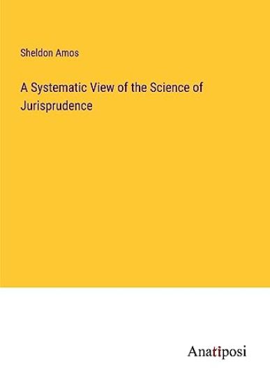 A Systematic View of the Science of Jurisprudence