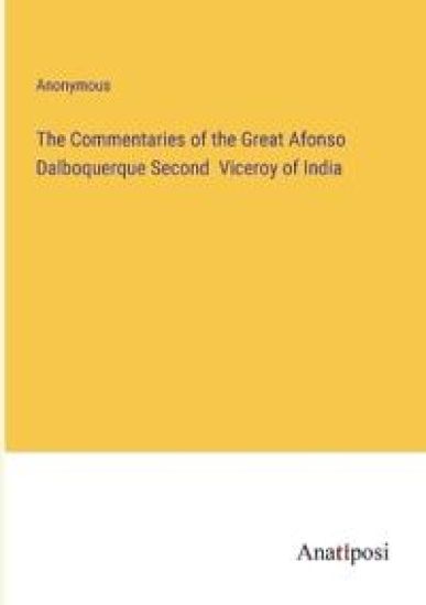 The Commentaries of the Great Afonso Dalboquerque Second Viceroy of India