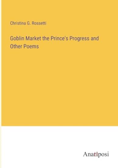 Goblin Market the Prince's Progress and Other Poems