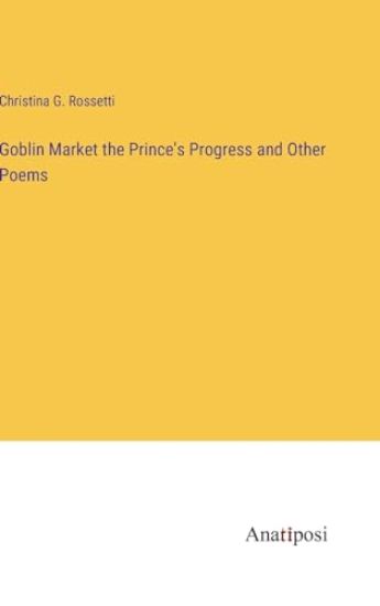 Goblin Market the Prince's Progress and Other Poems