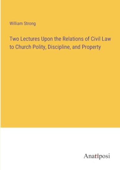 Two Lectures Upon the Relations of Civil Law to Church Polity, Discipline, and Property