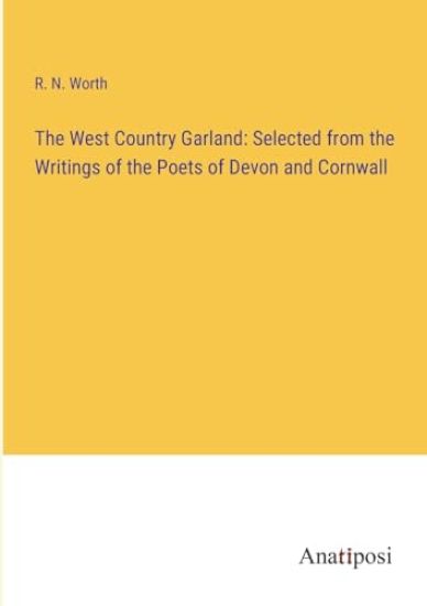 The West Country Garland: Selected from the Writings of the Poets of Devon and Cornwall