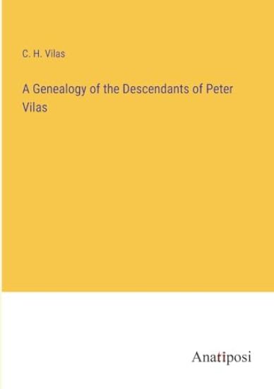 A Genealogy of the Descendants of Peter Vilas