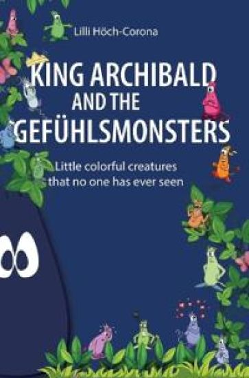 King Archibald and the Gefühlsmonsters: Little colorful creatures that no one has ever seen