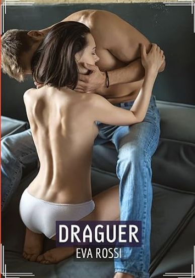 Draguer: Histoire Érotique Hard en Français d'un Voyage Sensuel dans l'Amour, le Péché et la Liberté