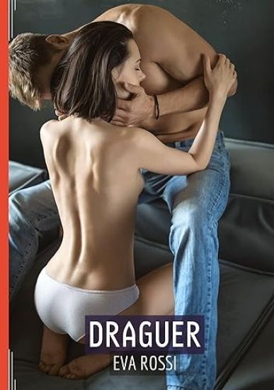 Draguer: Histoire Érotique Hard en Français d'un Voyage Sensuel dans l'Amour, le Péché et la Liberté