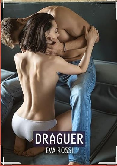 Draguer: Histoire Érotique Hard en Français d'un Voyage Sensuel dans l'Amour, le Péché et la Liberté