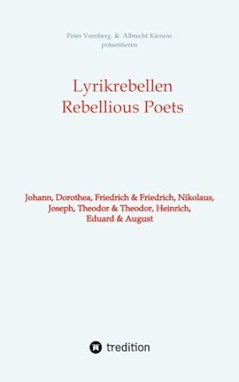 Lyrikrebellen / Rebellious Poets: Johann, Dorothea, Friedrich & Friedrich, Nikolaus, Joseph, Theodor & Theodor, Heinrich, Eduard & August