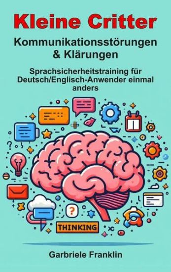 Kleine Critter - Kommunikationsstörungen & Klärungen: Sprachsicherheitstraining für Deutsch/Englisch-Anwender einmal anders