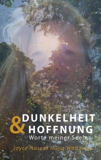 Dunkelheit & Hoffnung: Worte meiner Seele - Joyce Nassar Huna Waharina hat die innere und äußere Dunkelheit überlebt und sich selbst geheilt.