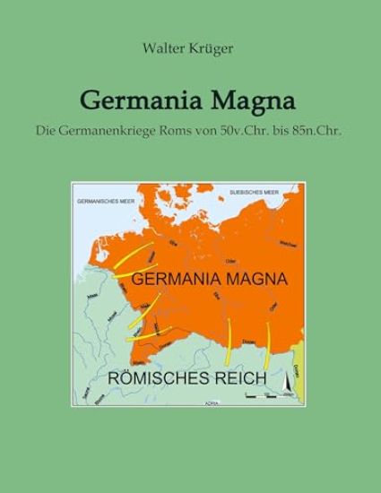 Germania Magna: Die Germanenkriege Roms von 50v.Chr. bis 85n.Chr.