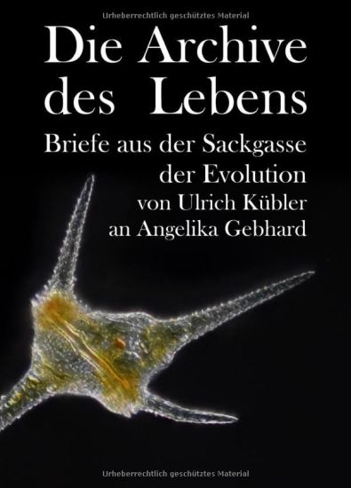 Die Archive des Lebens: Briefe aus der Sackgasse der Evolution von Ulrich Kübler an Angelika Gebhard
