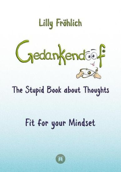 Gedankendoof - The Stupid Book about Thoughts -The power of thoughts: How to break through negative thought and emotional patterns, clear out your tho