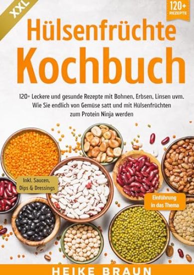 XXL Hülsenfrüchte Kochbuch: 120+ Leckere und gesunde Rezepte von Bohnen, Erbsen, Linsen uvm. Wie Sie endlich von Gemüse satt und mit Hülsenfrüchte