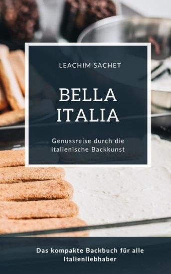 Bella Italia - Genussreise durch die italienische Backkunst: Das kompakte Backbuch für alle Italienliebhaber