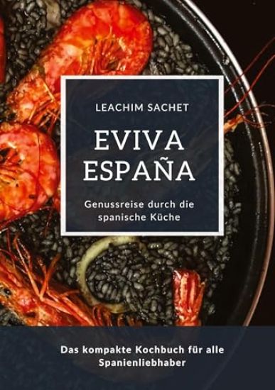 Eviva España: Eine kulinarische Reise durch die Vielfalt der spanischen Küche: Das kompakte Kochbuch für alle Spanienliebhaber