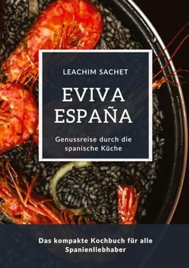 Eviva España: Eine kulinarische Reise durch die Vielfalt der spanischen Küche: Das kompakte Kochbuch für alle Spanienliebhaber