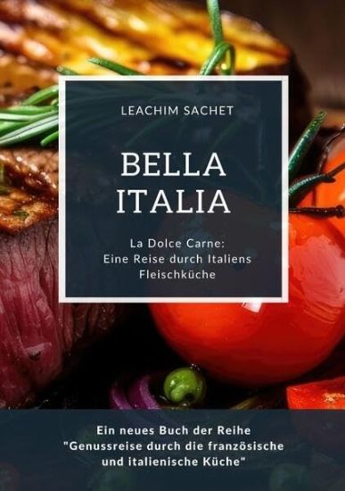 Bella Italia: Eine Reise durch Italiens Fleischküche: La Dolce Carne: Ein neues Buch der Reihe "Genussreise durch die französische und italienische Kü