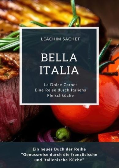 Bella Italia: Eine Reise durch Italiens Fleischküche: La Dolce Carne: Ein neues Buch der Reihe "Genussreise durch die französische und italienische Kü