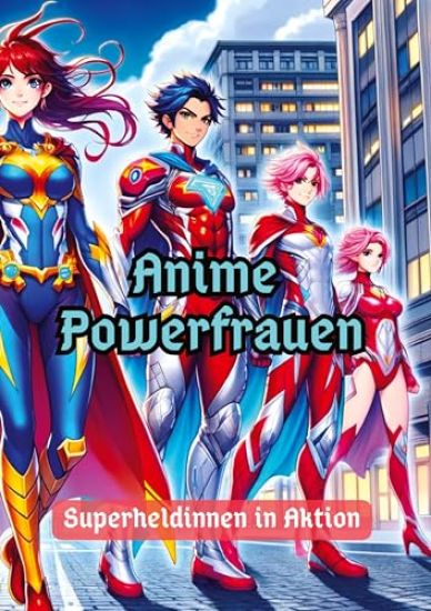 Anime Powerfrauen: Superheldinnen in Aktion